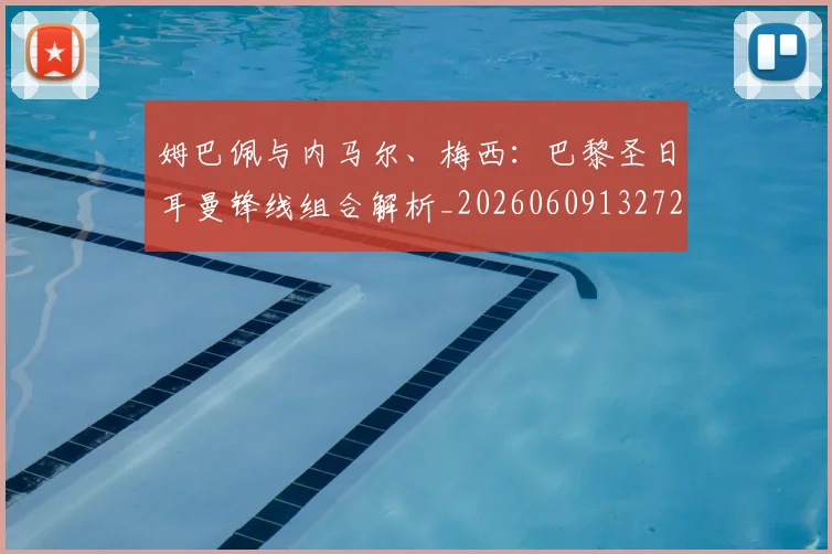 姆巴佩与内马尔、梅西:巴黎圣日耳曼锋线组合解析_20260609132721