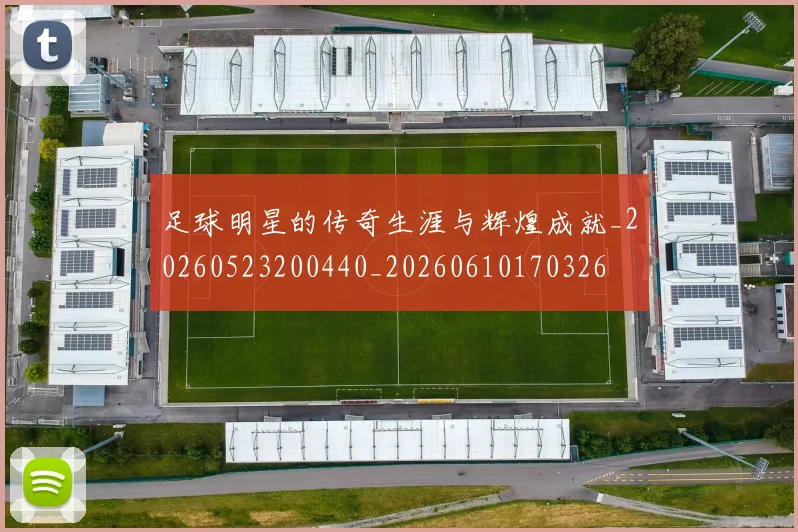 足球明星的传奇生涯与辉煌成就_20260523200440_20260610170326