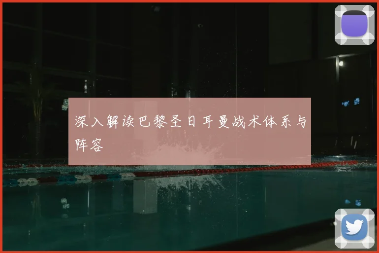 深入解读巴黎圣日耳曼战术体系与阵容